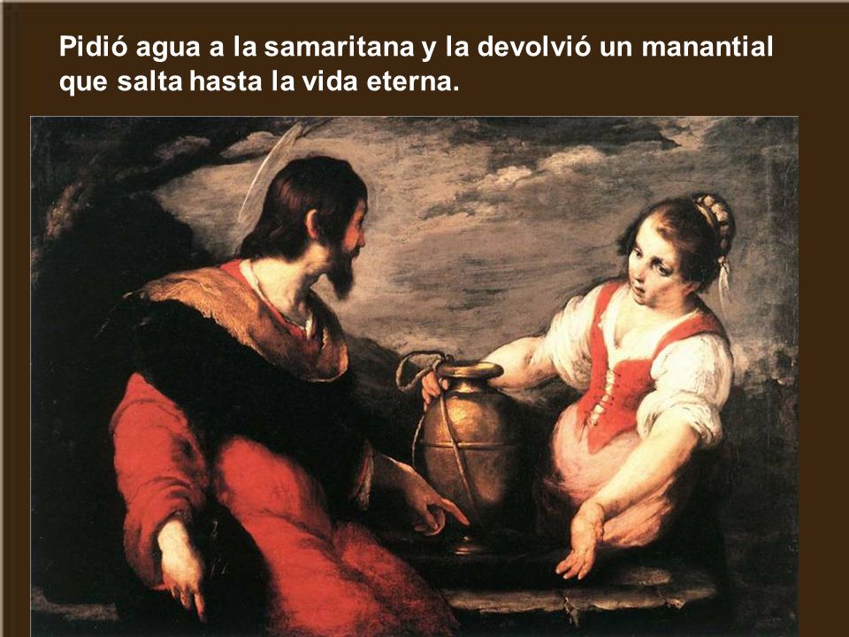 Pidió agua a la samaritana y la devolvió un manantial que salta hasta la vida eterna.
