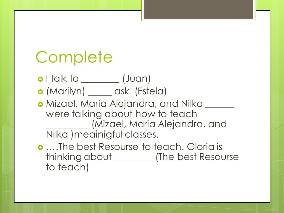 Complete I talk to ________ (Juan) (Marilyn) _____ ask (Estela)