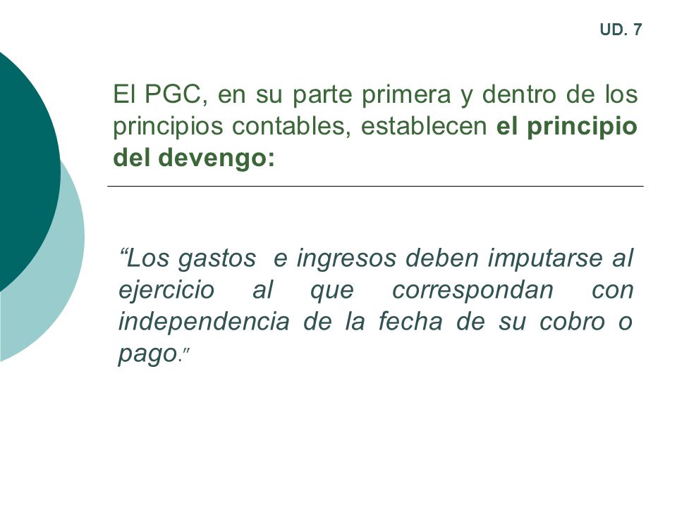 UD. 7 El PGC, en su parte primera y dentro de los principios contables, establecen el principio del devengo:
