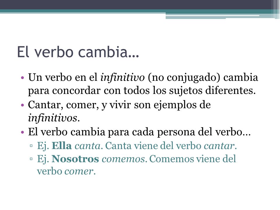 El verbo cambia… Un verbo en el infinitivo (no conjugado) cambia para concordar con todos los sujetos diferentes.