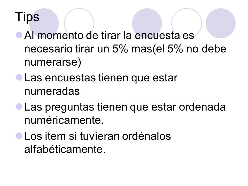 Tips Al momento de tirar la encuesta es necesario tirar un 5% mas(el 5% no debe numerarse) Las encuestas tienen que estar numeradas.