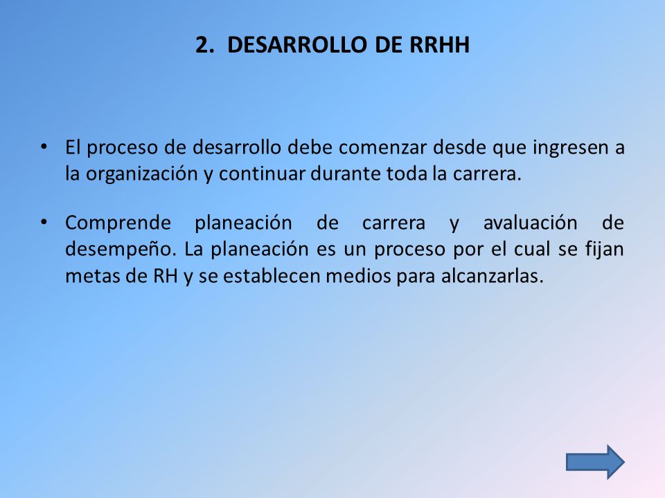 2. DESARROLLO DE RRHH El proceso de desarrollo debe comenzar desde que ingresen a la organización y continuar durante toda la carrera.