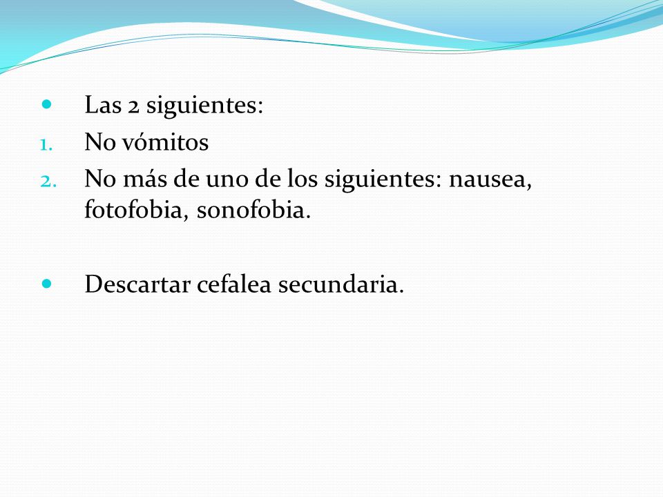 Las 2 siguientes: No vómitos. No más de uno de los siguientes: nausea, fotofobia, sonofobia.