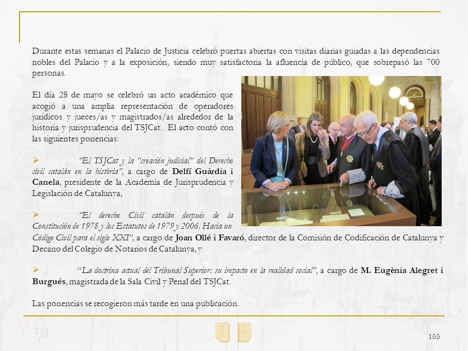 Durante estas semanas el Palacio de Justicia celebró puertas abiertas con visitas diarias guiadas a las dependencias nobles del Palacio y a la exposición, siendo muy satisfactoria la afluencia de público, que sobrepasó las 700 personas.