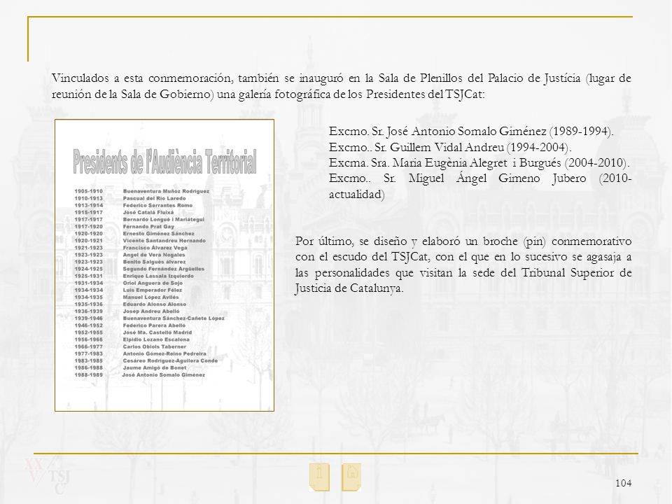 Vinculados a esta conmemoración, también se inauguró en la Sala de Plenillos del Palacio de Justícia (lugar de reunión de la Sala de Gobierno) una galería fotográfica de los Presidentes del TSJCat: