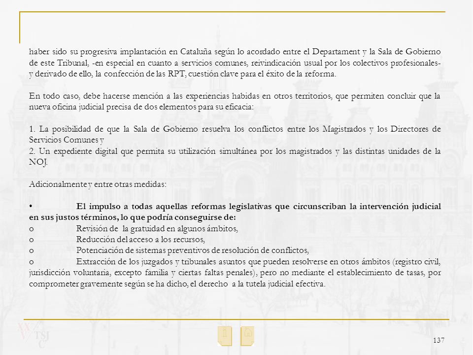 haber sido su progresiva implantación en Cataluña según lo acordado entre el Departament y la Sala de Gobierno de este Tribunal, -en especial en cuanto a servicios comunes, reivindicación usual por los colectivos profesionales- y derivado de ello, la confección de las RPT, cuestión clave para el éxito de la reforma.