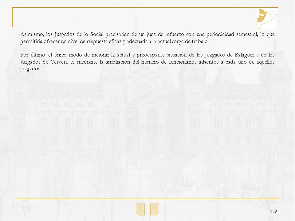 Asimismo, los Juzgados de lo Social precisarían de un juez de refuerzo con una periodicidad semestral, lo que permitiría ofrecer un nivel de respuesta eficaz y adecuada a la actual carga de trabajo.