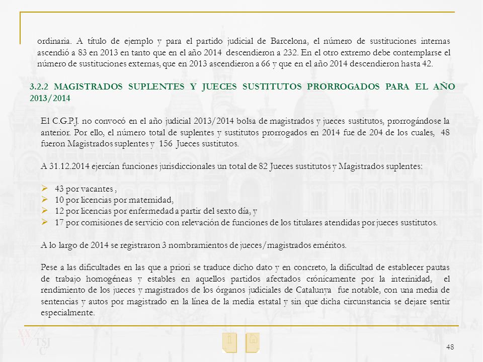 ordinaria. A título de ejemplo y para el partido judicial de Barcelona, el número de sustituciones internas ascendió a 83 en 2013 en tanto que en el año 2014 descendieron a 232. En el otro extremo debe contemplarse el número de sustituciones externas, que en 2013 ascendieron a 66 y que en el año 2014 descendieron hasta 42.