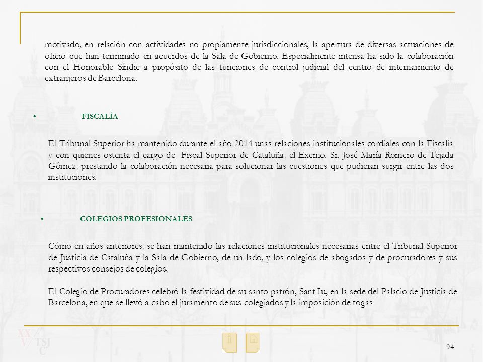 motivado, en relación con actividades no propiamente jurisdiccionales, la apertura de diversas actuaciones de oficio que han terminado en acuerdos de la Sala de Gobierno. Especialmente intensa ha sido la colaboración con el Honorable Síndic a propósito de las funciones de control judicial del centro de internamiento de extranjeros de Barcelona.