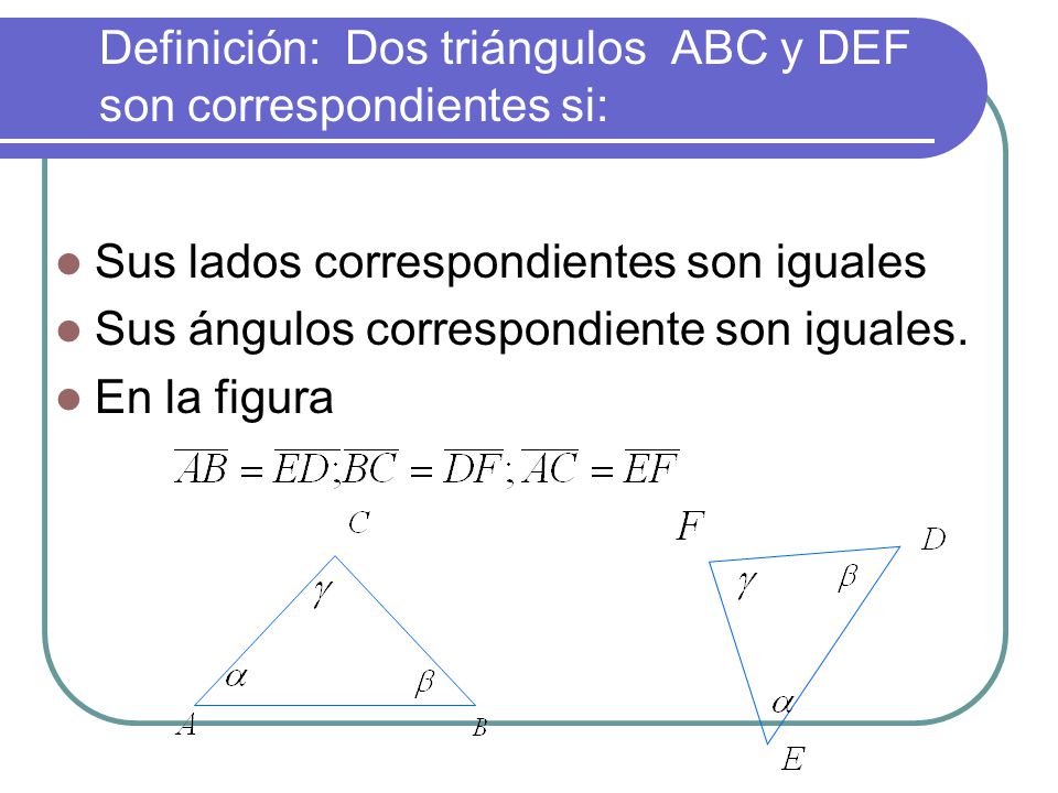 Definición: Dos triángulos ABC y DEF son correspondientes si: