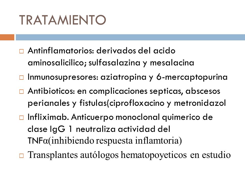 TRATAMIENTO Antinflamatorios: derivados del acido aminosalicilico; sulfasalazina y mesalacina. Inmunosupresores: aziatropina y 6-mercaptopurina.