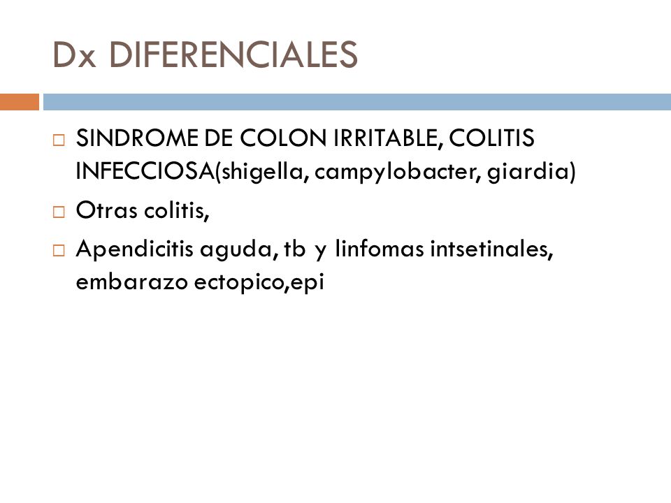 Dx DIFERENCIALES SINDROME DE COLON IRRITABLE, COLITIS INFECCIOSA(shigella, campylobacter, giardia)
