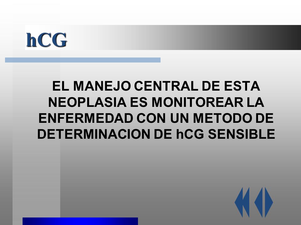 hCG EL MANEJO CENTRAL DE ESTA NEOPLASIA ES MONITOREAR LA ENFERMEDAD CON UN METODO DE DETERMINACION DE hCG SENSIBLE.