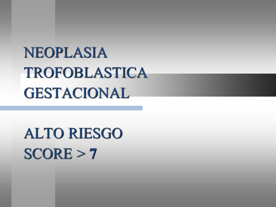 NEOPLASIA TROFOBLASTICA GESTACIONAL ALTO RIESGO SCORE > 7