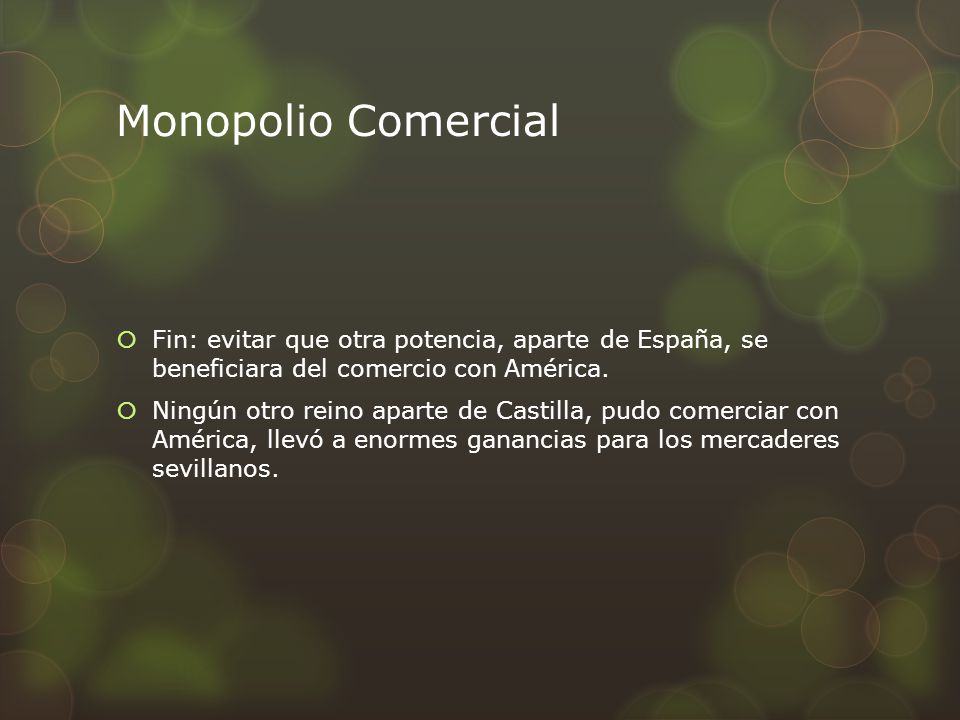 Monopolio Comercial Fin: evitar que otra potencia, aparte de España, se beneficiara del comercio con América.