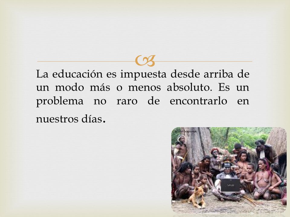 La educación es impuesta desde arriba de un modo más o menos absoluto