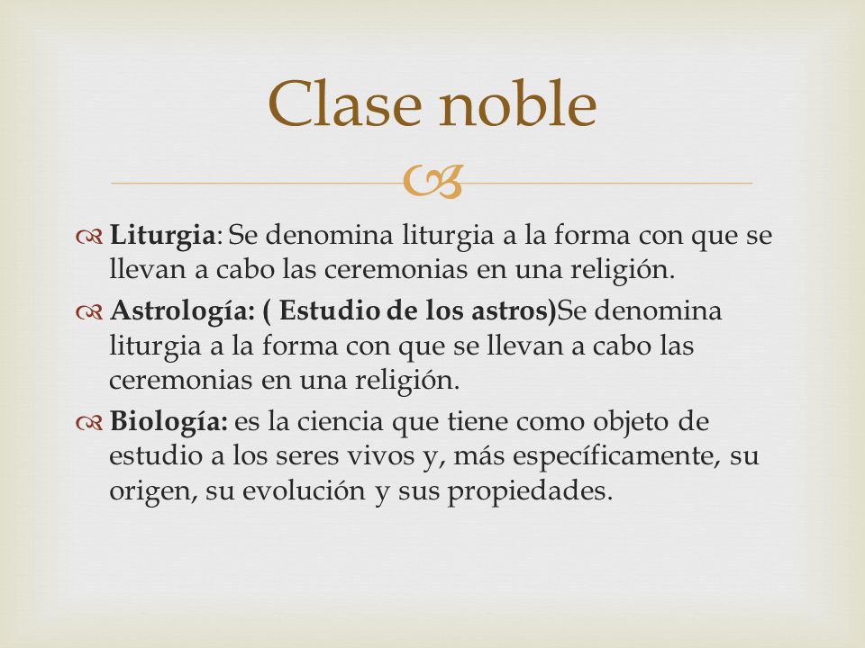 Clase noble Liturgia: Se denomina liturgia a la forma con que se llevan a cabo las ceremonias en una religión.