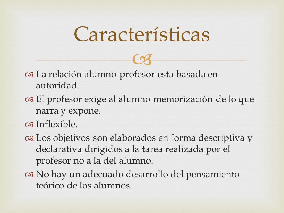 Características La relación alumno-profesor esta basada en autoridad.