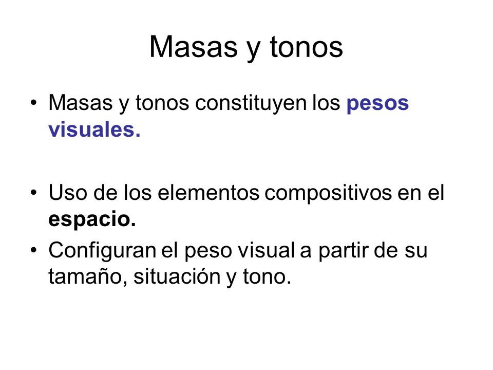 Masas y tonos Masas y tonos constituyen los pesos visuales.