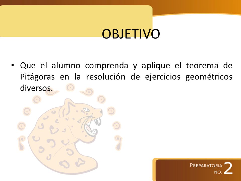 OBJETIVO Que el alumno comprenda y aplique el teorema de Pitágoras en la resolución de ejercicios geométricos diversos.