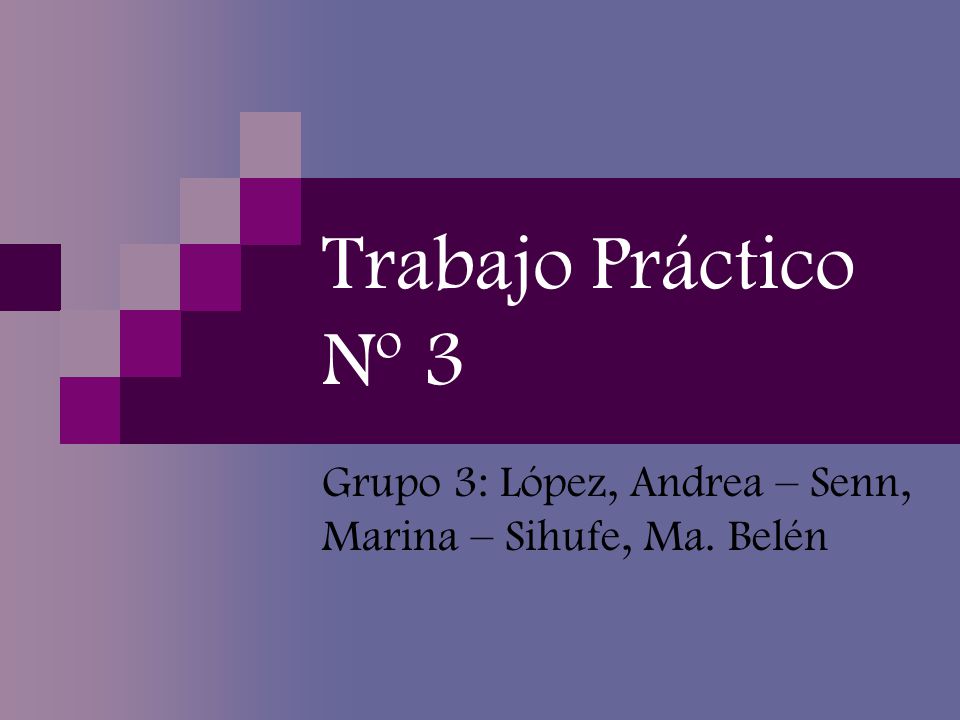 Grupo 3: López, Andrea – Senn, Marina – Sihufe, Ma. Belén
