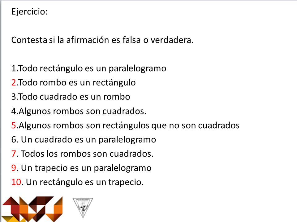 Ejercicio: Contesta si la afirmación es falsa o verdadera. 1.Todo rectángulo es un paralelogramo. 2.Todo rombo es un rectángulo.