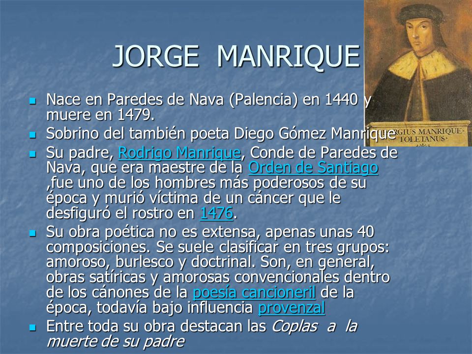 JORGE MANRIQUE Nace en Paredes de Nava (Palencia) en 1440 y muere en Sobrino del también poeta Diego Gómez Manrique.