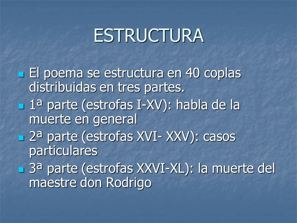 ESTRUCTURA El poema se estructura en 40 coplas distribuidas en tres partes. 1ª parte (estrofas I-XV): habla de la muerte en general.
