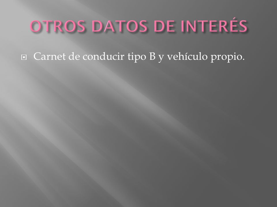 OTROS DATOS DE INTERÉS Carnet de conducir tipo B y vehículo propio.