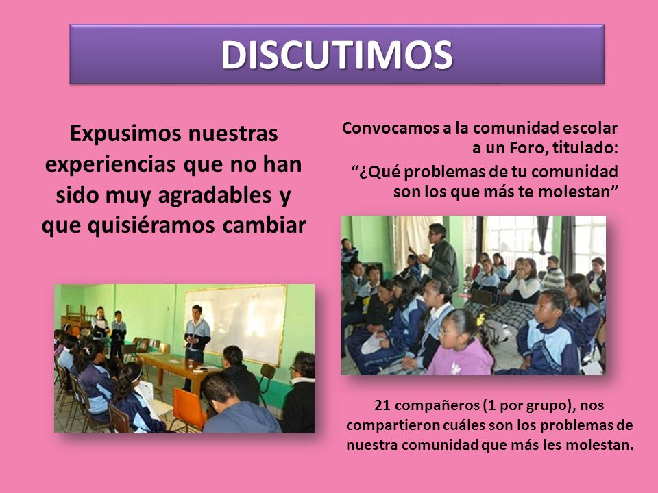 DISCUTIMOS Expusimos nuestras experiencias que no han sido muy agradables y que quisiéramos cambiar.