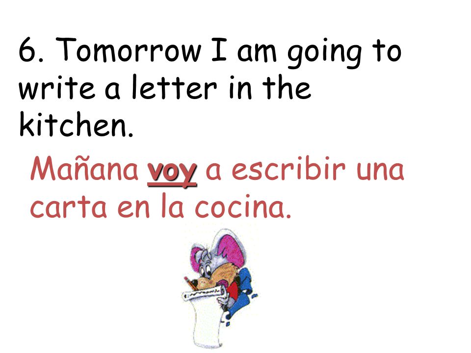 6. Tomorrow I am going to write a letter in the kitchen.