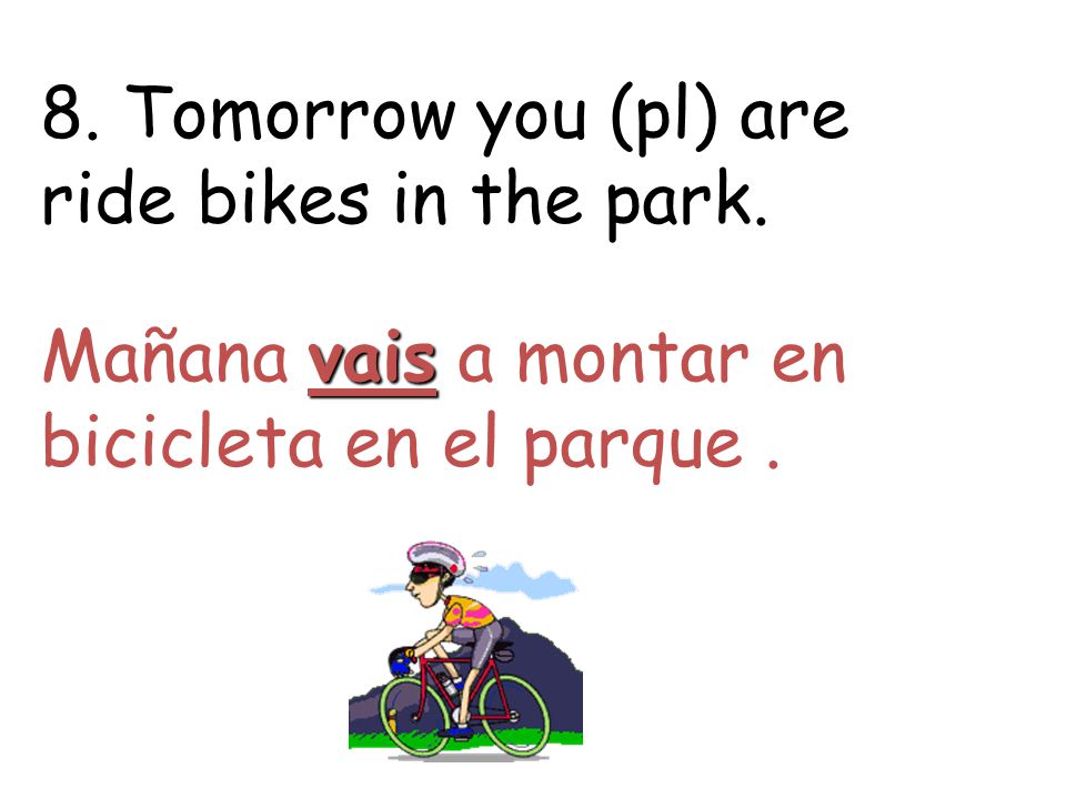 8. Tomorrow you (pl) are ride bikes in the park.
