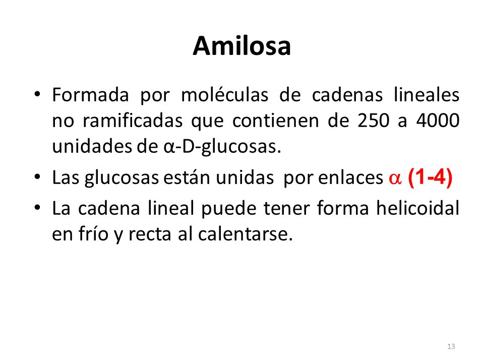 Amilosa Formada por moléculas de cadenas lineales no ramificadas que contienen de 250 a 4000 unidades de α-D-glucosas.