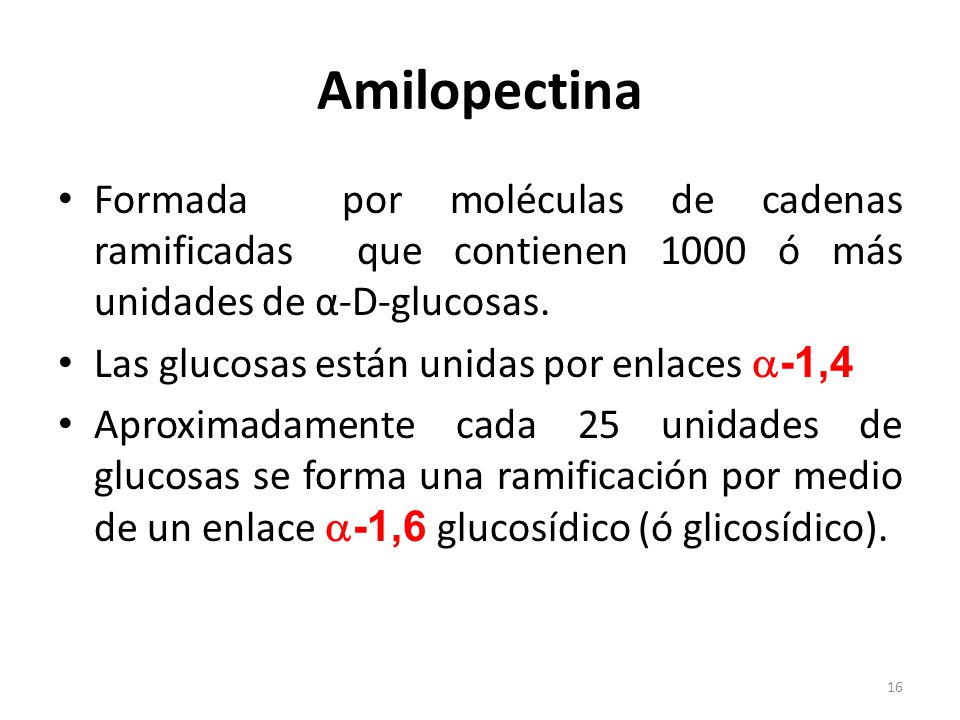 Amilopectina Formada por moléculas de cadenas ramificadas que contienen 1000 ó más unidades de α-D-glucosas.