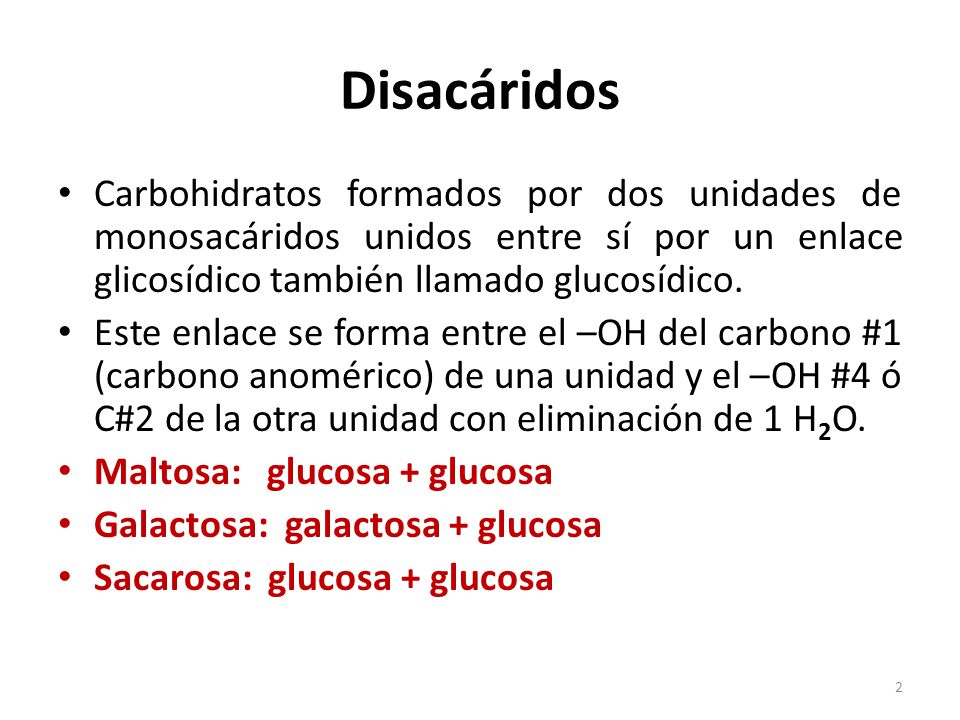 Disacáridos Carbohidratos formados por dos unidades de monosacáridos unidos entre sí por un enlace glicosídico también llamado glucosídico.