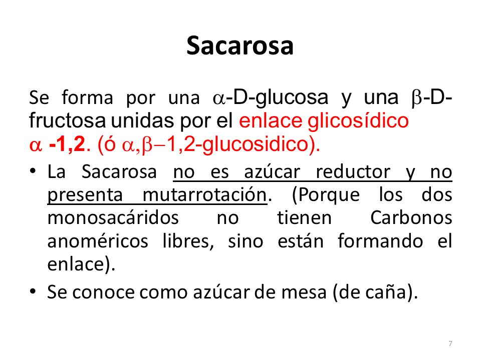 Sacarosa Se forma por una -D-glucosa y una -D-fructosa unidas por el enlace glicosídico. a -1,2. (ó a,b-1,2-glucosidico).