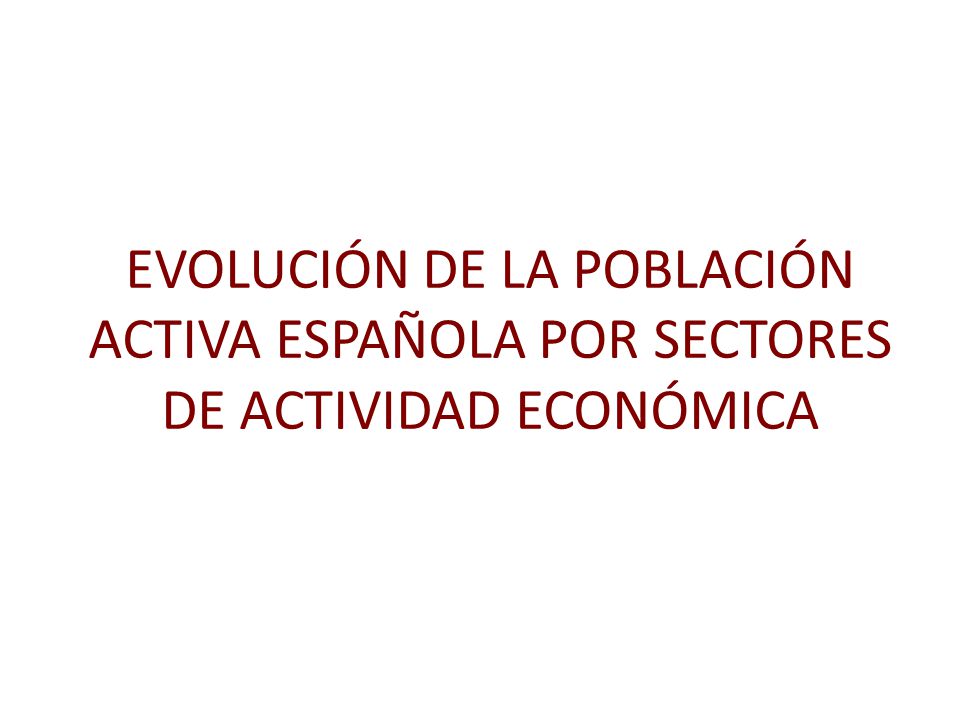EVOLUCIÓN DE LA POBLACIÓN ACTIVA ESPAÑOLA POR SECTORES DE ACTIVIDAD ECONÓMICA