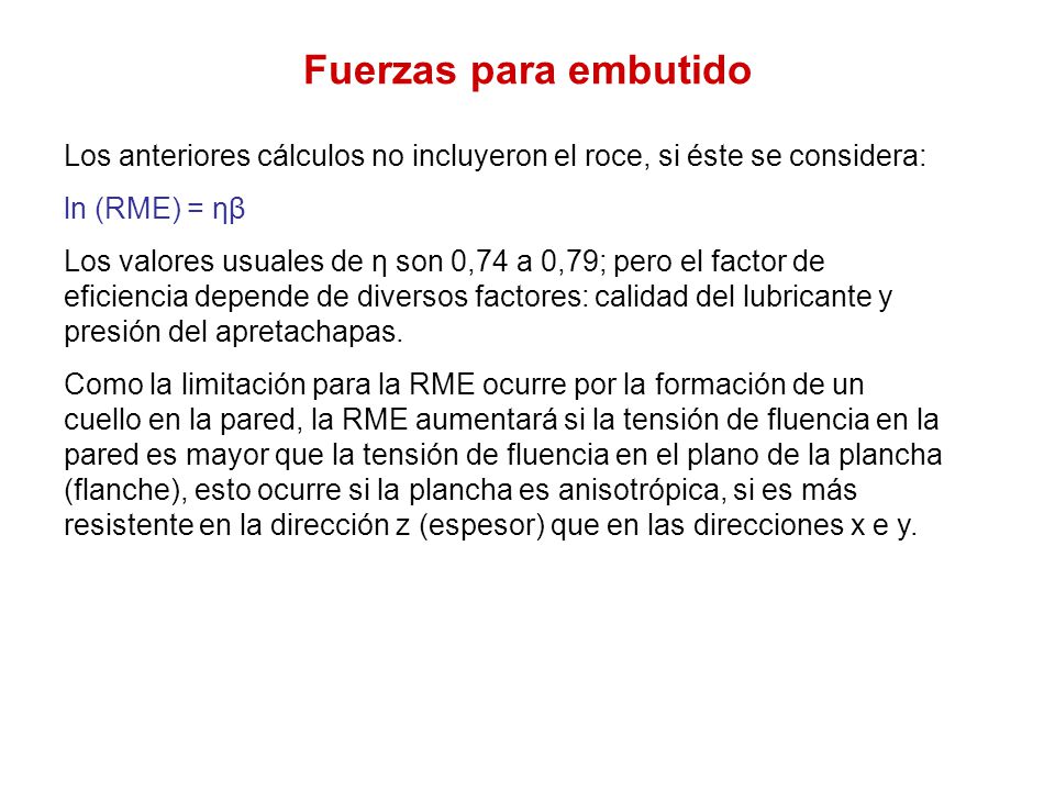 Fuerzas para embutido Los anteriores cálculos no incluyeron el roce, si éste se considera: ln (RME) = ηβ.
