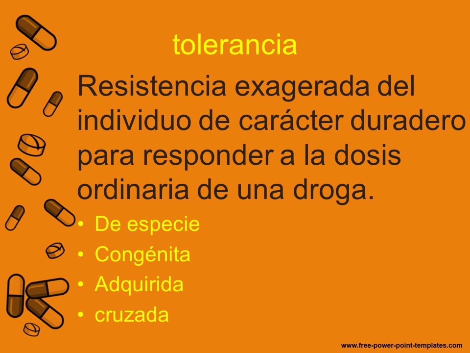 tolerancia Resistencia exagerada del individuo de carácter duradero para responder a la dosis ordinaria de una droga.