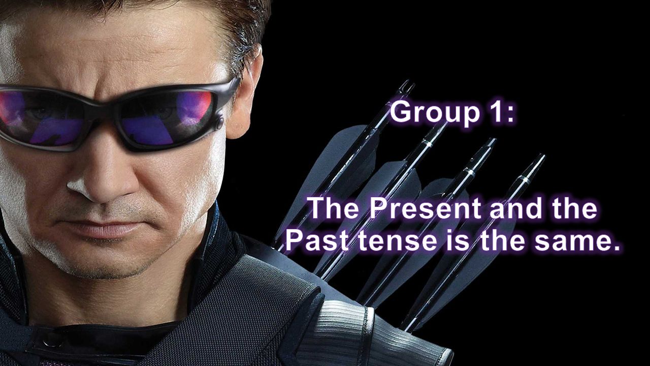 Group 1: The Present and the Past tense is the same.