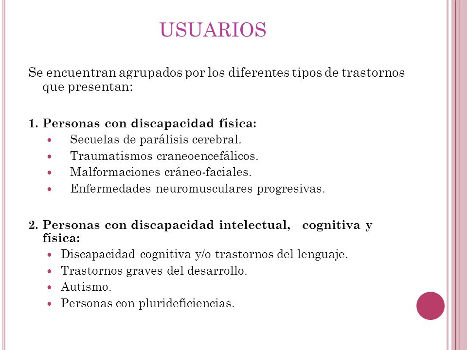 USUARIOS Se encuentran agrupados por los diferentes tipos de trastornos que presentan: 1. Personas con discapacidad física: