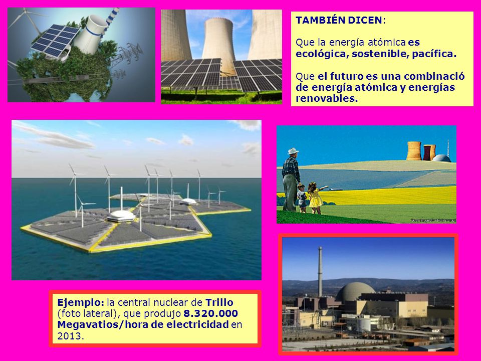 TAMBIÉN DICEN: Que la energía atómica es ecológica, sostenible, pacífica. Que el futuro es una combinació de energía atómica y energías renovables.