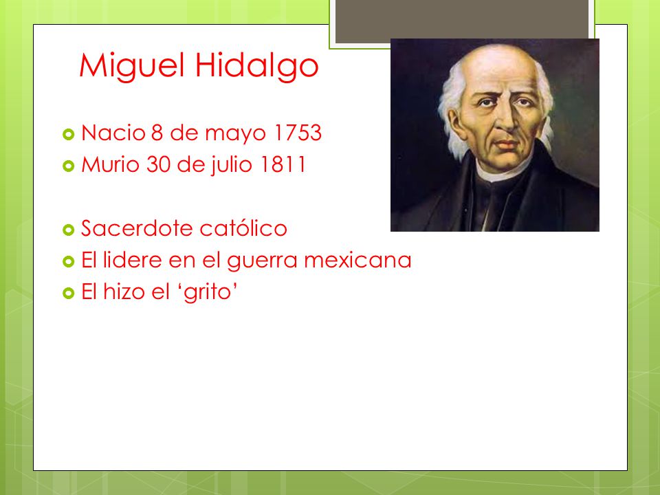 Miguel Hidalgo Nacio 8 de mayo 1753 Murio 30 de julio 1811