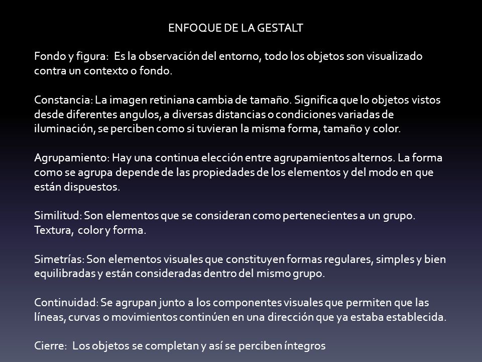 ENFOQUE DE LA GESTALT Fondo y figura: Es la observación del entorno, todo los objetos son visualizado contra un contexto o fondo.