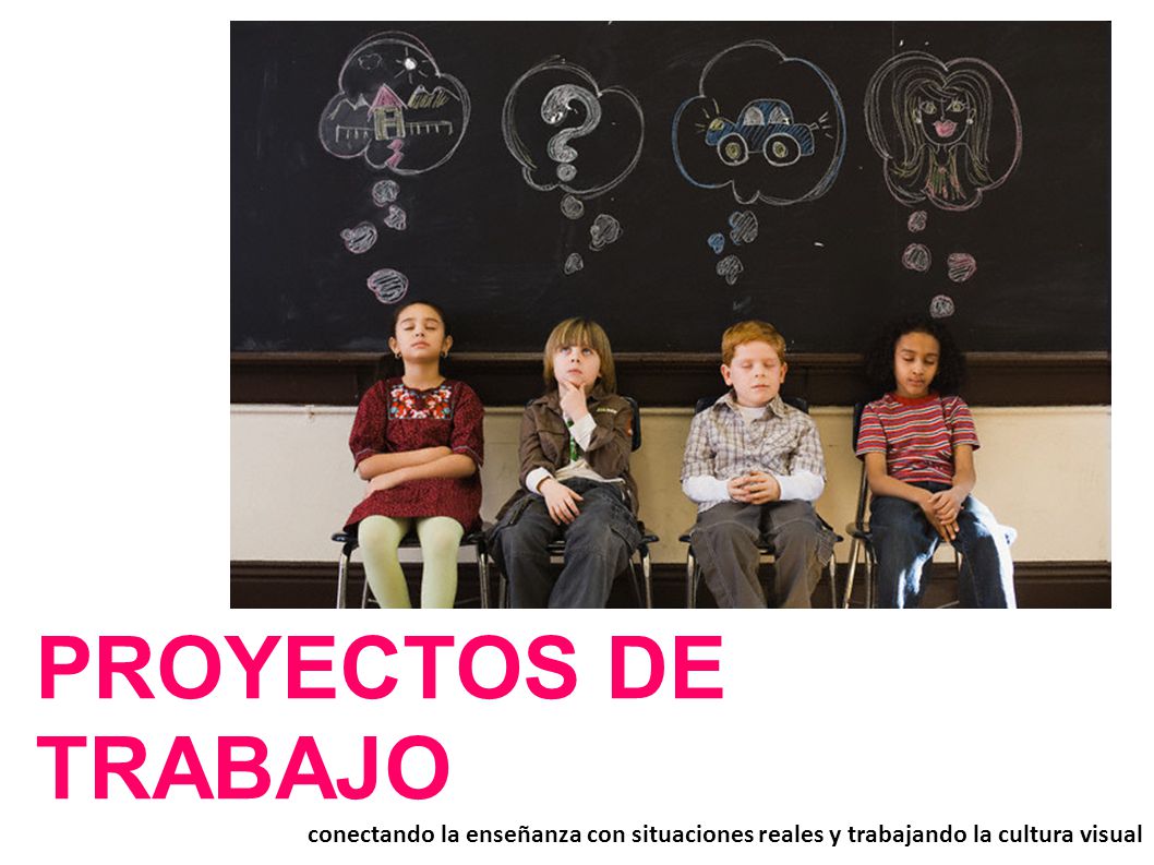 PROYECTOS DE TRABAJO conectando la enseñanza con situaciones reales y trabajando la cultura visual