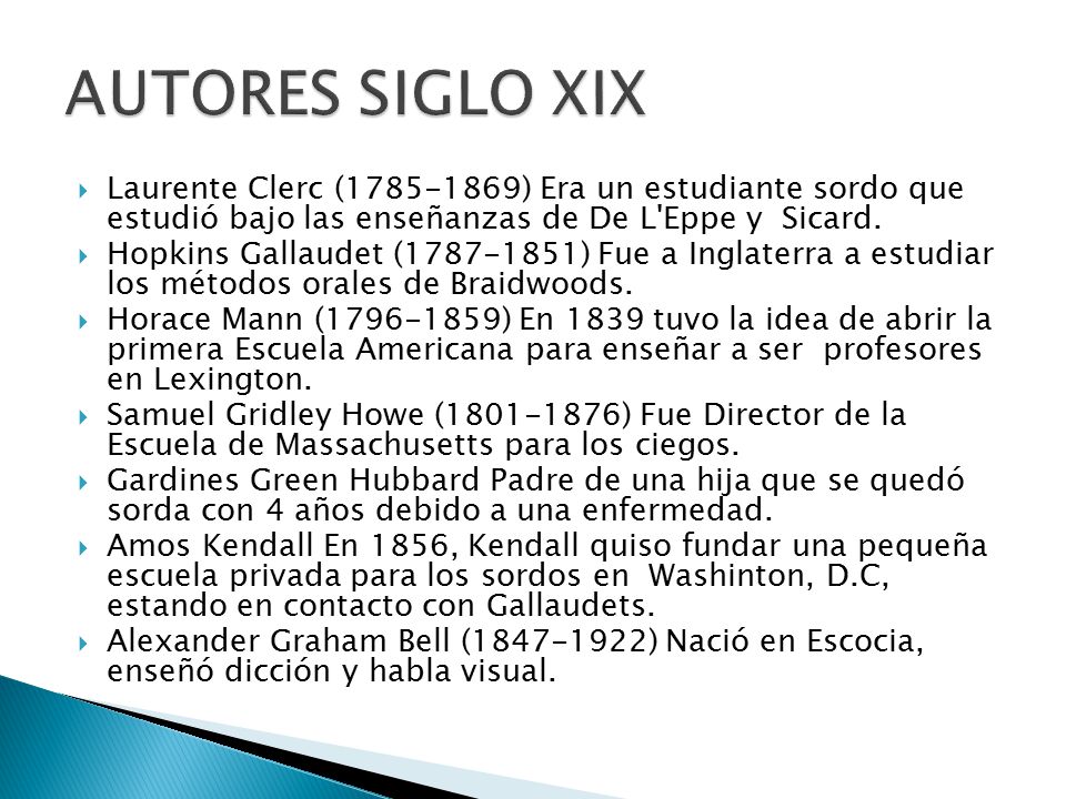 AUTORES SIGLO XIX Laurente Clerc ( ) Era un estudiante sordo que estudió bajo las enseñanzas de De L Eppe y Sicard.