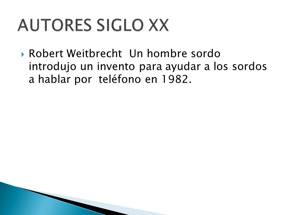 AUTORES SIGLO XX Robert Weitbrecht Un hombre sordo introdujo un invento para ayudar a los sordos a hablar por teléfono en