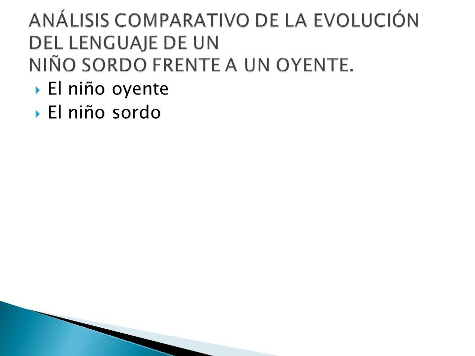 ANÁLISIS COMPARATIVO DE LA EVOLUCIÓN DEL LENGUAJE DE UN NIÑO SORDO FRENTE A UN OYENTE.