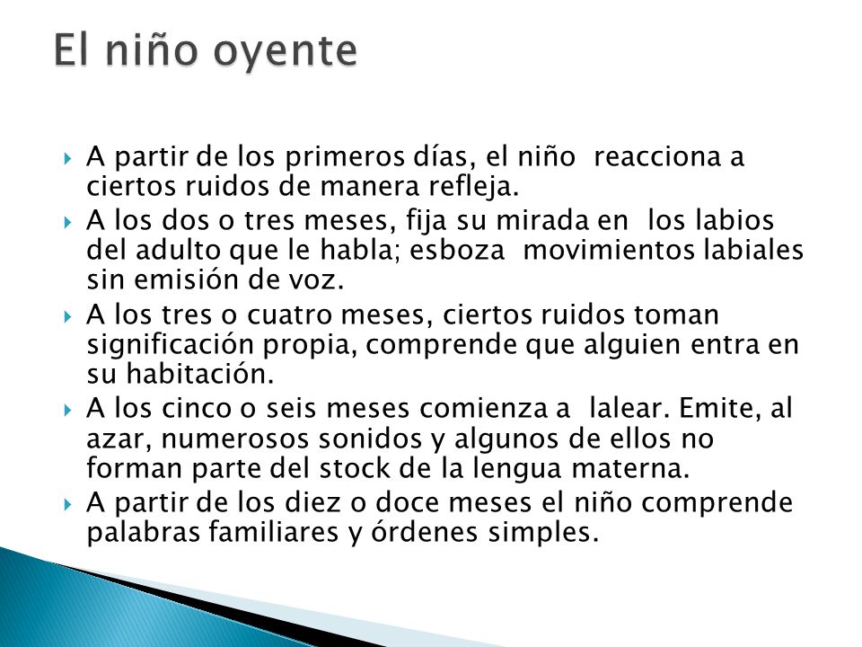 El niño oyente A partir de los primeros días, el niño reacciona a ciertos ruidos de manera refleja.