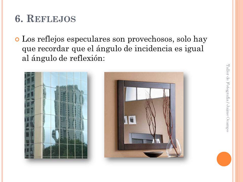 6. Reflejos Los reflejos especulares son provechosos, solo hay que recordar que el ángulo de incidencia es igual al ángulo de reflexión: